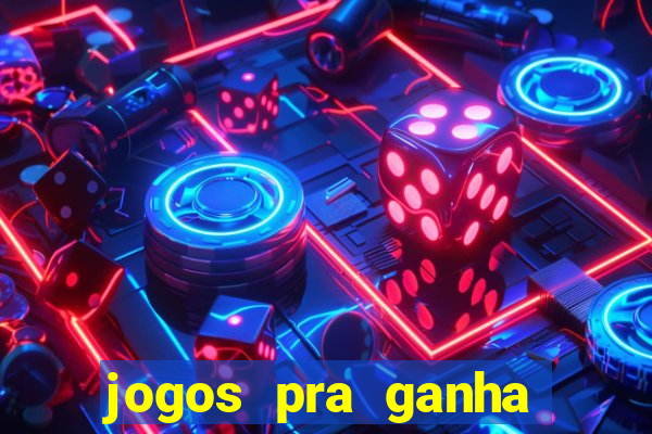 jogos pra ganha dinheiro de verdade